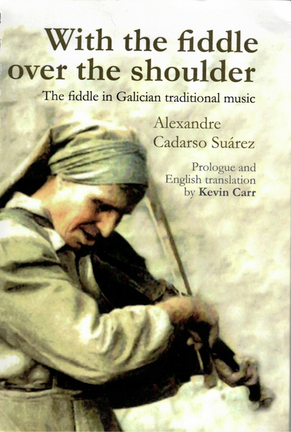 Book cover for 'With the fiddle over the shoulder: The fiddle in Galician traditional music' by Alexandre Cadarso Suárez, with Kevin Carr's prologue and English translation. The cover features a sepia-toned photograph of a man playing a fiddle.