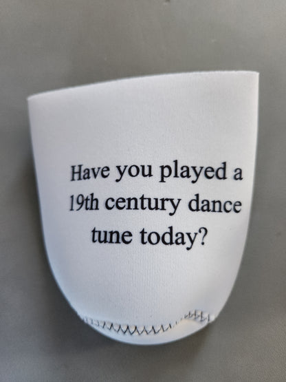 A white beer koozie with the words Have you played a 19th century dance tune today?