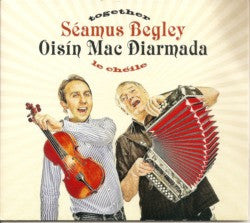 Together / Le Chéile - Seamus Begley & Oisin Mac Diarmada